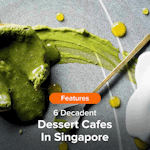 6 Decadent Dessert Cafes In Singapore